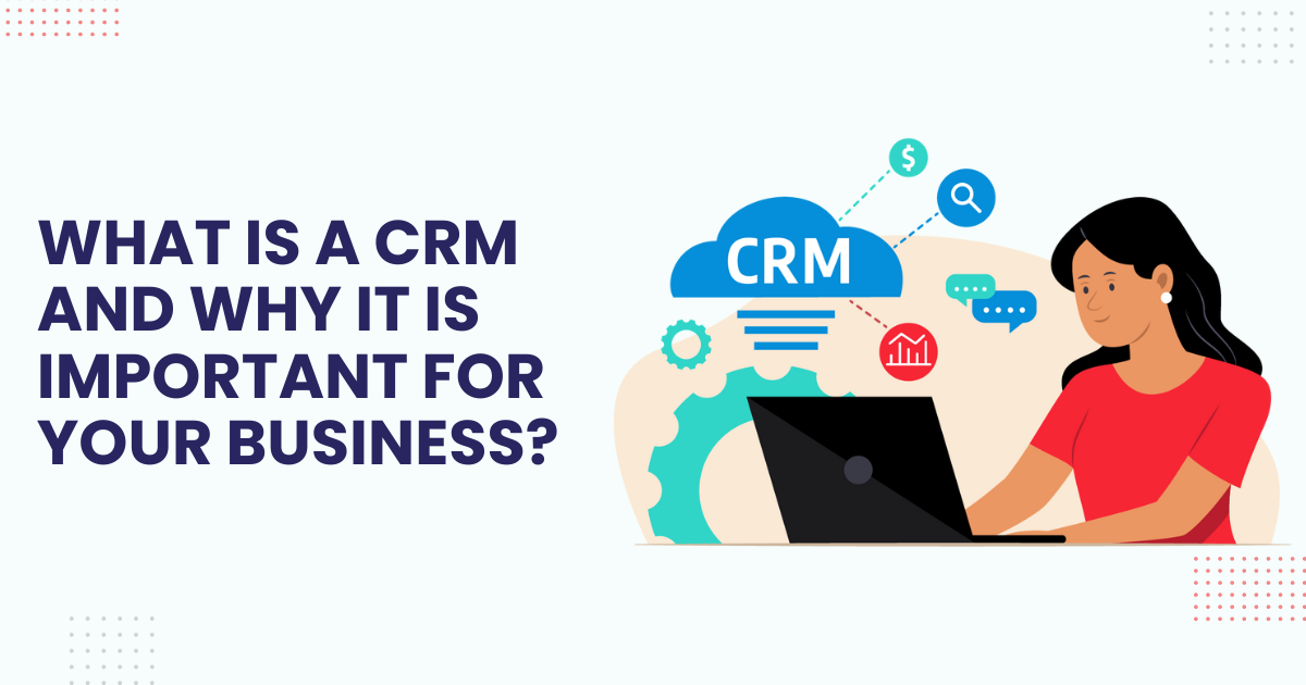 What Is A CRM And Why It Is Important For Your Business.png